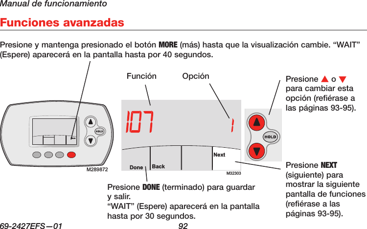 Manual de funcionamiento69-2427EFS—01  92 Presione y mantenga presionado el botón MORE (más) hasta que la visualización cambie. “WAIT” (Espere) aparecerá en la pantalla hasta por 40 segundos.Funciones avanzadasM32303BackDoneNextM28488AM289872MorePresione s o t para cambiar esta opción (refiérase a las páginas 93-95).Presione NEXT (siguiente) para mostrar la siguiente pantalla de funciones (refiérase a las páginas 93-95).FunciónPresione DONE (terminado) para guardar y salir. “WAIT” (Espere) aparecerá en la pantalla hasta por 30 segundos.Opción