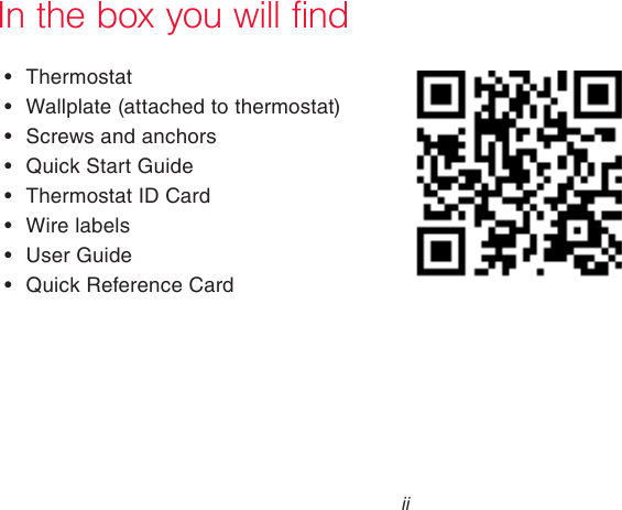 69-2718EF—01 iiIn the box you will find• Thermostat• Wallplate (attached to thermostat)• Screws and anchors• Quick Start Guide• Thermostat ID Card• Wire labels• User Guide• Quick Reference Card