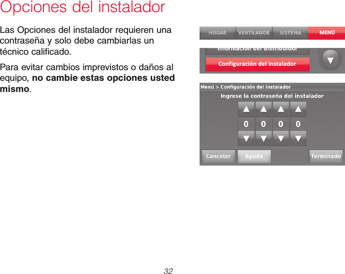 69-2740EFS—01 32Opciones del instaladorLas Opciones del instalador requieren una contraseña y solo debe cambiarlas un técnico calificado.Para evitar cambios imprevistos o daños al equipo, no cambie estas opciones usted mismo.MENÚConf iguración del instalador