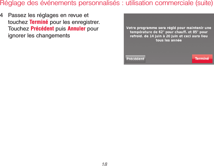 69-2740EFS—01 18Réglage des événements personnalisés : utilisation commerciale (suite)4  Passez les réglages en revue et touchez Terminé pour les enregistrer. Touchez Précédent puis Annuler pour ignorer les changementsTerminé