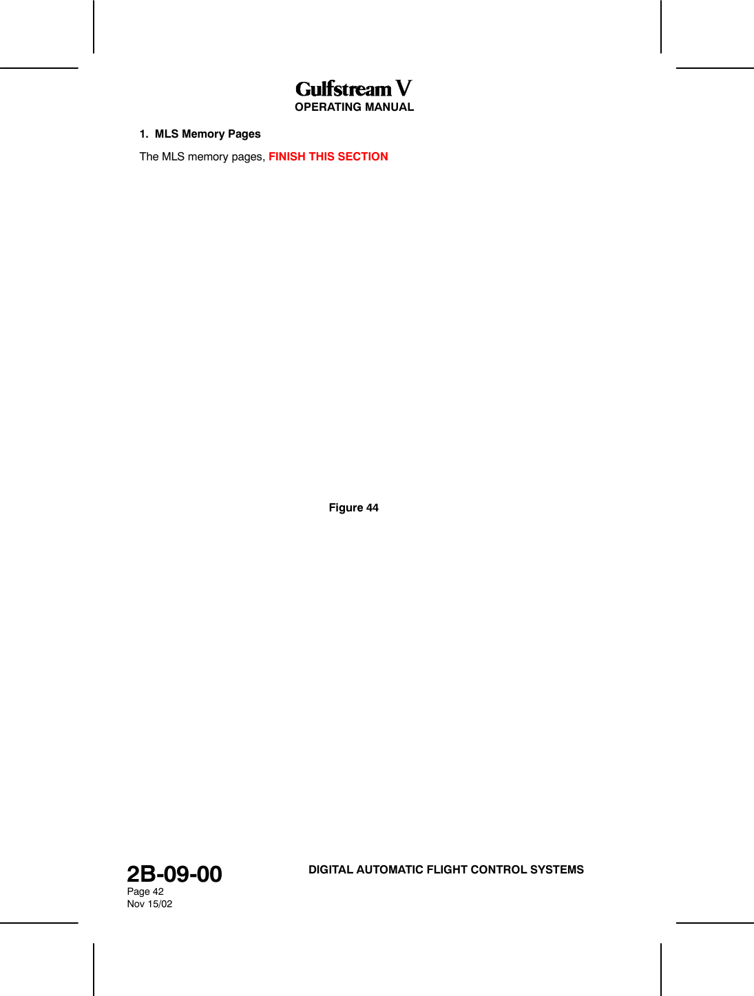 OPERATING MANUAL2B-09-00Page 42Nov 15/02DIGITAL AUTOMATIC FLIGHT CONTROL SYSTEMS1. MLS Memory PagesThe MLS memory pages, FINISH THIS SECTIONFigure 44