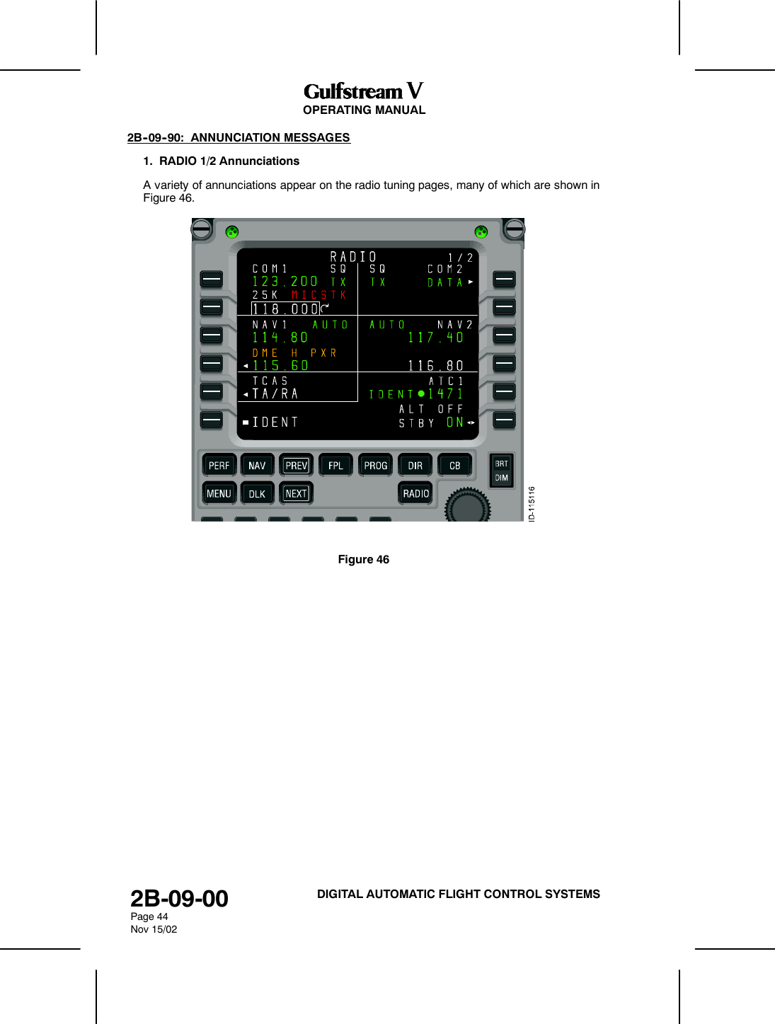 OPERATING MANUAL2B-09-00Page 44Nov 15/02DIGITAL AUTOMATIC FLIGHT CONTROL SYSTEMS2B--09--90: ANNUNCIATION MESSAGES1. RADIO 1/2 AnnunciationsA variety of annunciations appear on the radio tuning pages, many of which are shown inFigure 46.Figure 46