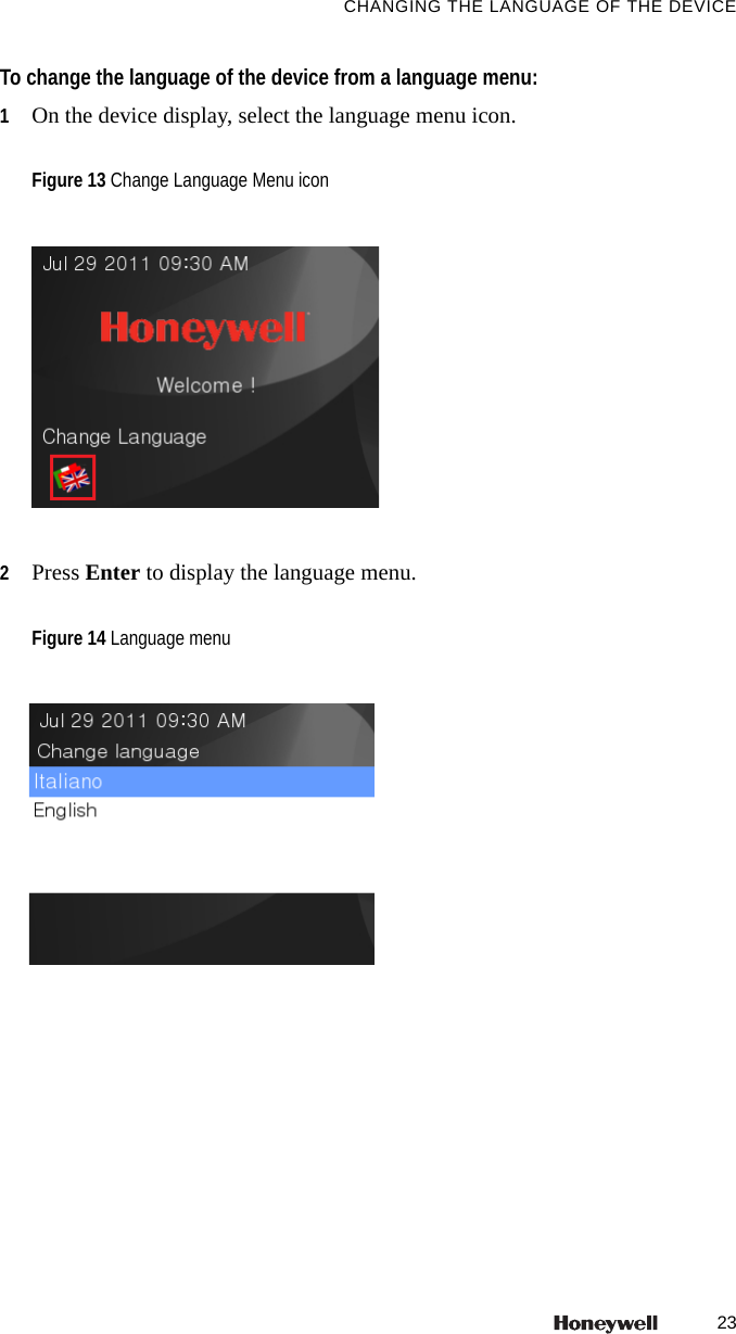 23CHANGING THE LANGUAGE OF THE DEVICETo change the language of the device from a language menu:1On the device display, select the language menu icon.2Press Enter to display the language menu.Figure 13 Change Language Menu iconFigure 14 Language menu