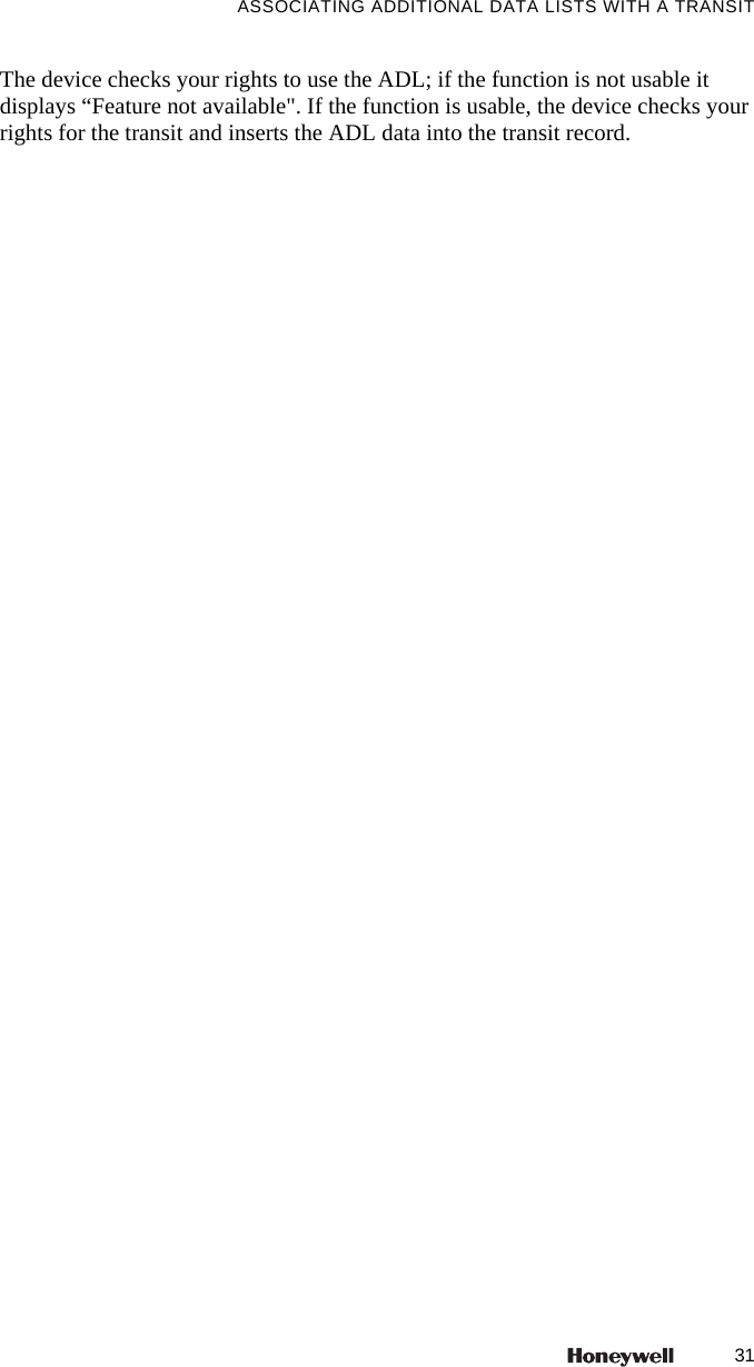 31ASSOCIATING ADDITIONAL DATA LISTS WITH A TRANSITThe device checks your rights to use the ADL; if the function is not usable it displays &ldquo;Feature not available". If the function is usable, the device checks your rights for the transit and inserts the ADL data into the transit record. 