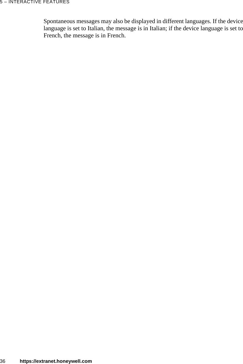 5 &ndash; INTERACTIVE FEATURES36 https://extranet.honeywell.comSpontaneous messages may also be displayed in different languages. If the device language is set to Italian, the message is in Italian; if the device language is set to French, the message is in French.