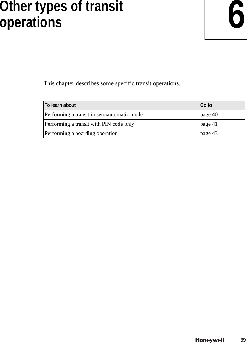 396Other types of transit operationsThis chapter describes some specific transit operations. To learn about Go toPerforming a transit in semiautomatic mode page 40Performing a transit with PIN code only page 41Performing a boarding operation page 43