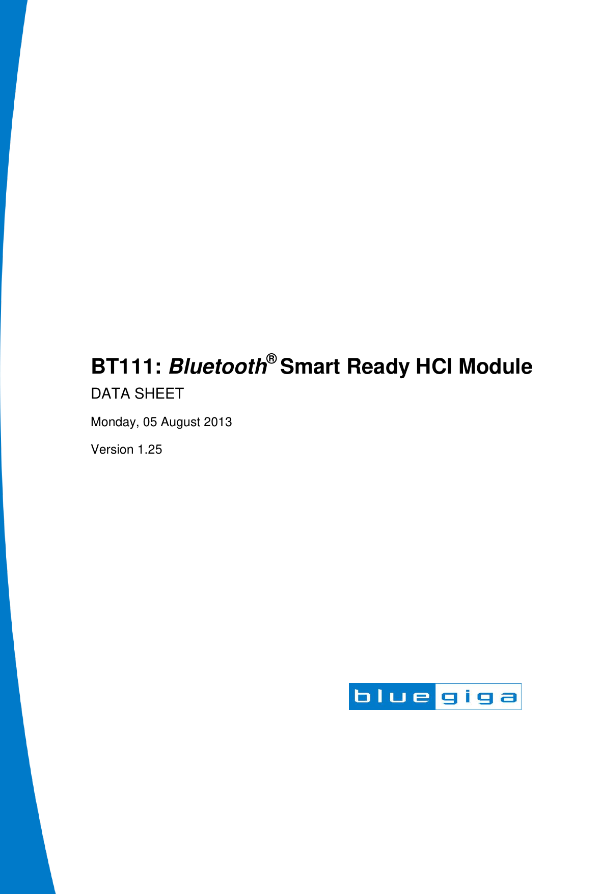                 BT111: Bluetooth® Smart Ready HCI Module DATA SHEET Monday, 05 August 2013 Version 1.25  