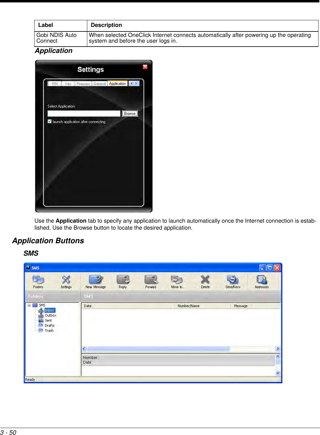 3 - 50ApplicationUse the Application tab to specify any application to launch automatically once the Internet connection is estab-lished. Use the Browse button to locate the desired application.Application ButtonsSMSGobi NDIS Auto Connect When selected OneClick Internet connects automatically after powering up the operating system and before the user logs in.Label Description