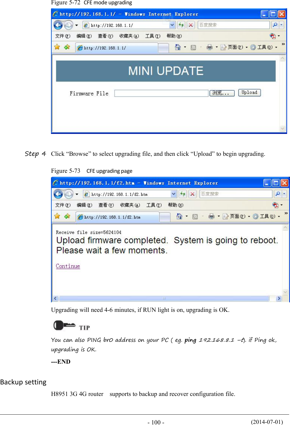 (2014-07-01)- 100 -Figure 5-72 CFE mode upgradingStep 4 Click “Browse” to select upgrading file, and then click “Upload” to begin upgrading.Figure 5-73 CFE upgrading pageUpgrading will need 4-6 minutes, if RUN light is on, upgrading is OK.You can also PING br0 address on your PC ( eg. ping192.168.8.1 –t). if Ping ok,upgrading is OK.---ENDBackup settingH8951 3G 4G router supports to backup and recover configuration file.