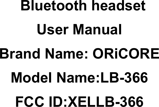          Bluetooth headset User Manual Brand Name: ORiCORE Model Name:LB-366 FCC ID:XELLB-366 