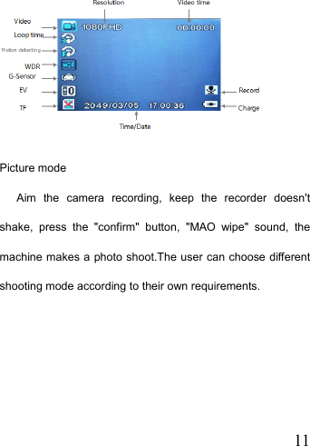   11 Picture mode Aim the camera recording, keep the recorder doesn&apos;t shake, press the &quot;confirm&quot; button, &quot;MAO wipe&quot; sound, the machine makes a photo shoot.The user can choose different shooting mode according to their own requirements.  