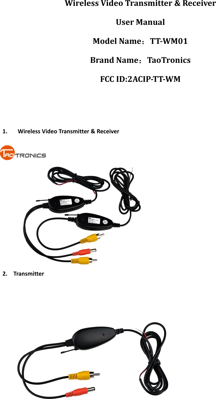 WirelessVideoTransmitter&amp;ReceiverUserManualModelName：TTWM01BrandName：TaoTronics FCCID:2ACIPTTWM1. WirelessVideoTransmitter&amp;Receiver2. Transmitter