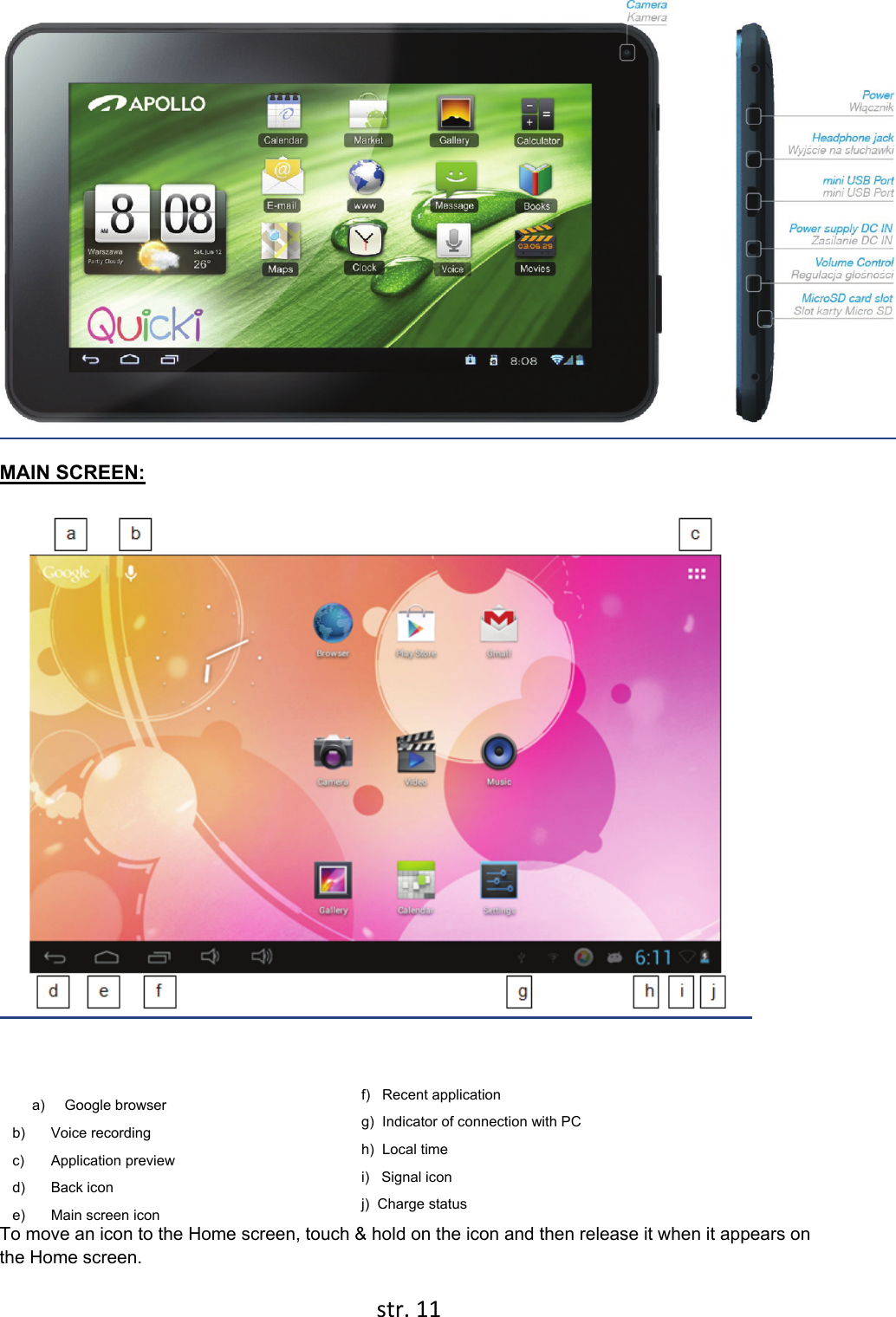  str. 11   MAIN SCREEN:   a) Google browser  f)   Recent application  b) Voice recording  g)  Indicator of connection with PC c) Application preview  h)  Local time  d) Back icon  i)   Signal icon   e)  Main screen icon   j)  Charge status To move an icon to the Home screen, touch &amp; hold on the icon and then release it when it appears on the Home screen. 