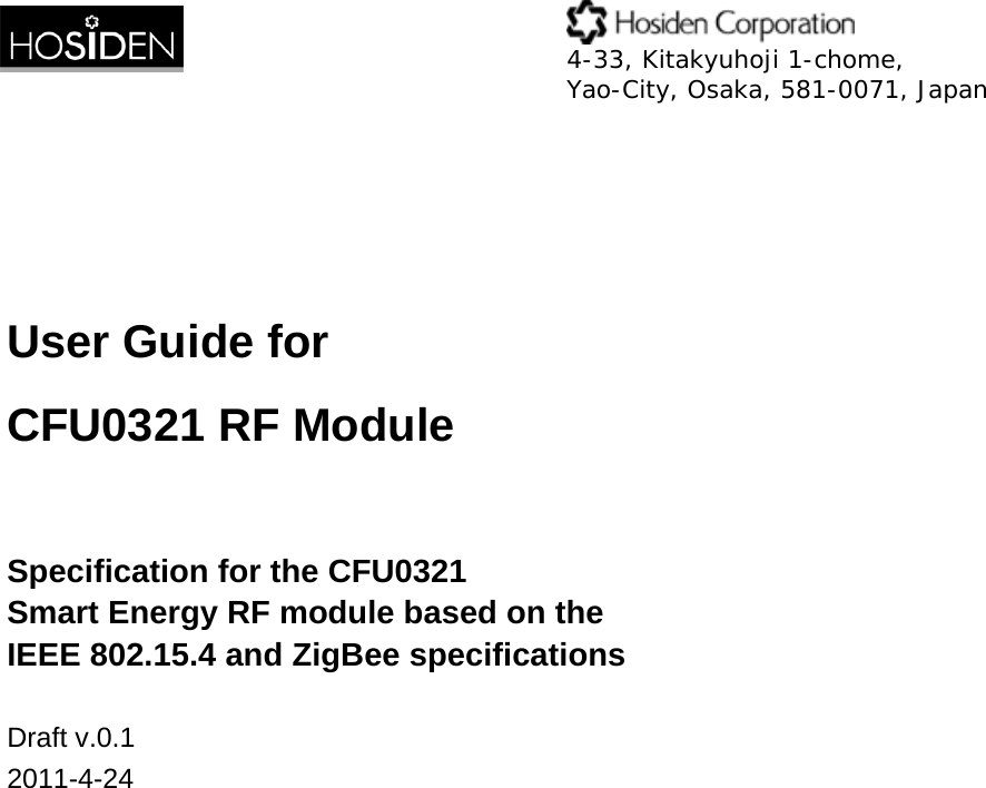  4-33, Kitakyuhoji 1-chome, Yao-City, Osaka, 581-0071, Japan   User Guide for CFU0321 RF Module   Specification for the CFU0321 Smart Energy RF module based on the IEEE 802.15.4 and ZigBee specifications  Draft v.0.1 2011-4-24 