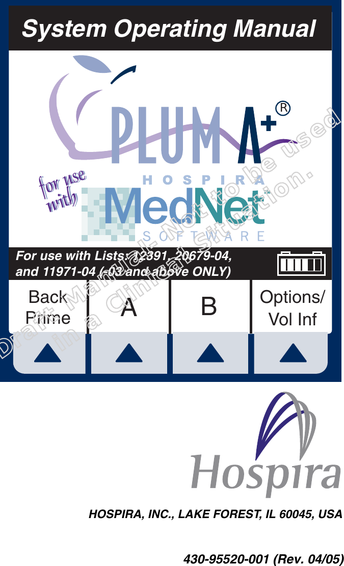 430-95520-001 (Rev. 04/05)ABOptions/Vol InfBackPrimeFor use with Lists: 12391, 20679-04,and 11971-04 (-03 and above ONLY)System Operating ManualRfor usewithfor usewithHOSPIRA, INC., LAKE FOREST, IL 60045, USADraft Manual- Not to be usedin a Clinical Situation.