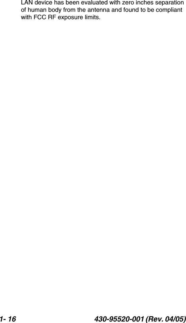 1- 16 430-95520-001 (Rev. 04/05) LAN device has been evaluated with zero inches separation of human body from the antenna and found to be compliant with FCC RF exposure limits.