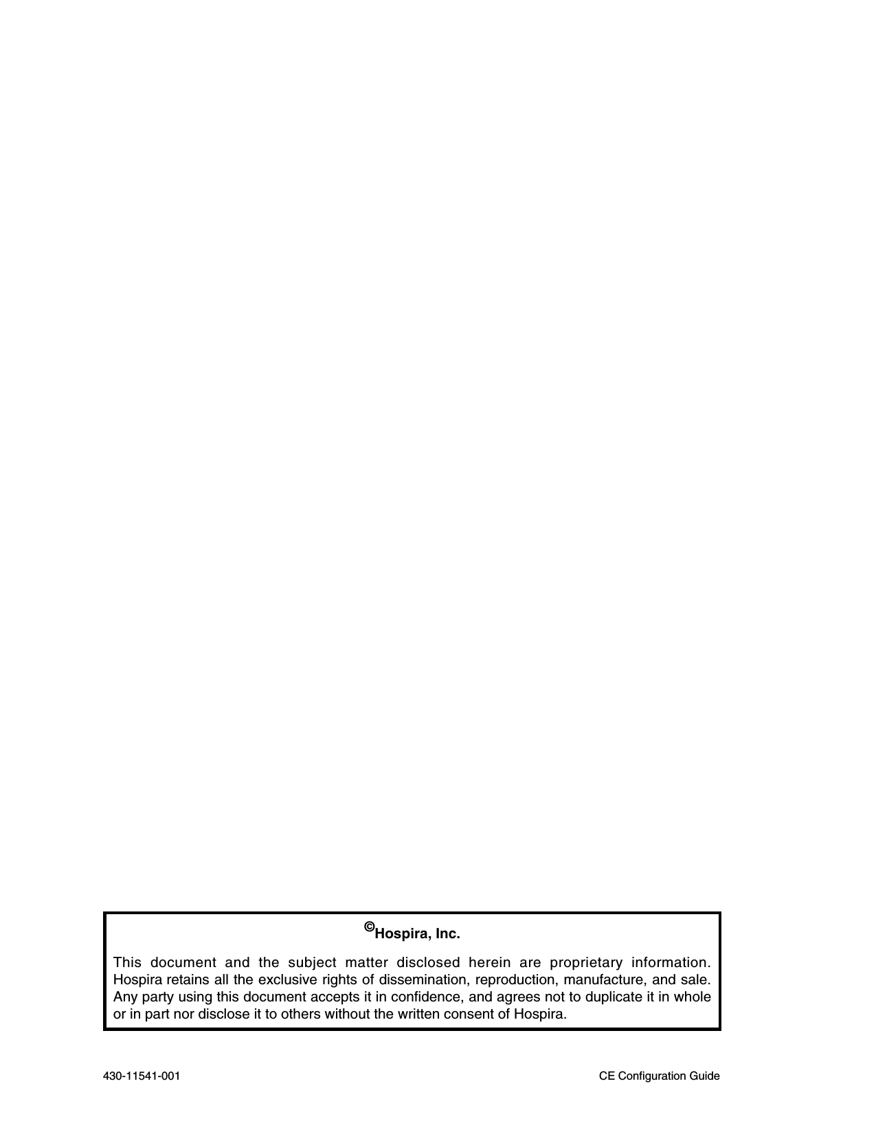 430-11541-001 CE Configuration Guide©Hospira, Inc.This document and the subject matter disclosed herein are proprietary information.Hospira retains all the exclusive rights of dissemination, reproduction, manufacture, and sale.Any party using this document accepts it in confidence, and agrees not to duplicate it in wholeor in part nor disclose it to others without the written consent of Hospira.