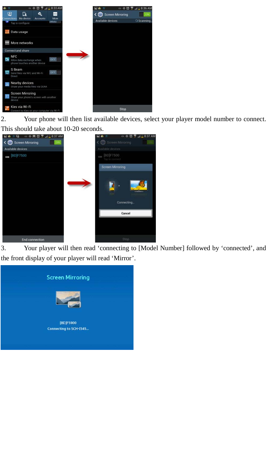         2. Your phone will then list available devices, select your player model number to connect. This should take about 10-20 seconds.   3. Your player will then read &lsquo;connecting to [Model Number] followed by &lsquo;connected&rsquo;, and the front display of your player will read &lsquo;Mirror&rsquo;.  