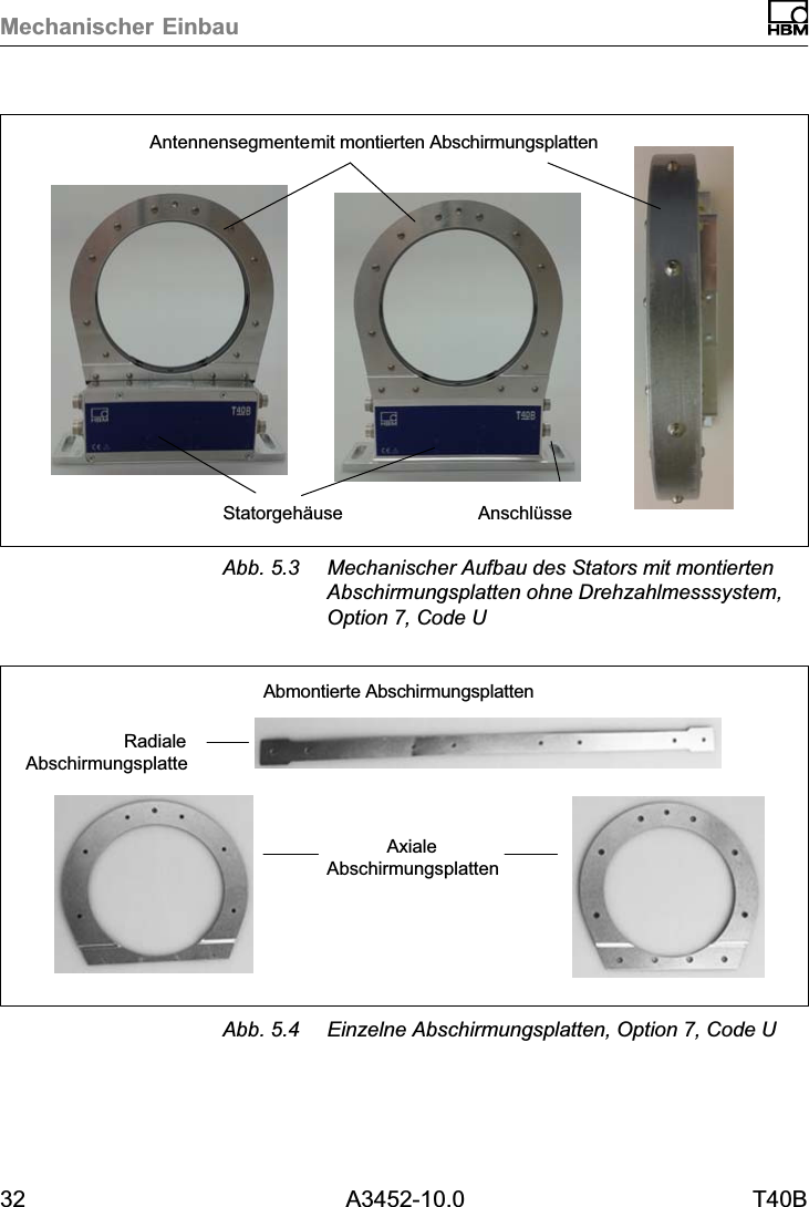 Mechanischer Einbau32 A3452-10.0 T40BStatorgeh&auml;useAntennensegmente mit montierten AbschirmungsplattenAnschl&uuml;sseAbb. 5.3 Mechanischer Aufbau des Stators mit montiertenAbschirmungsplatten ohne Drehzahlmesssystem,Option 7, Code UAbmontierte AbschirmungsplattenAxialeAbschirmungsplattenRadialeAbschirmungsplatteAbb. 5.4 Einzelne Abschirmungsplatten, Option 7, Code U