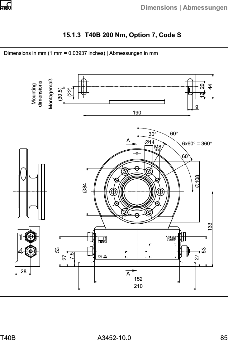 Dimensions | AbmessungenT40B A3452-10.0 8515.1.3 T40B 200Nm, Option 7, Code SDimensions in mm (1 mm = 0.03937 inches) | Abmessungen in mmAA(22)Montagema&szlig;(30,5)&empty;84190920442821015227532753133&empty;10830&deg;6x60&deg; = 360&deg;60&deg;&empty;14M87,51260&deg;Mountingdimensions