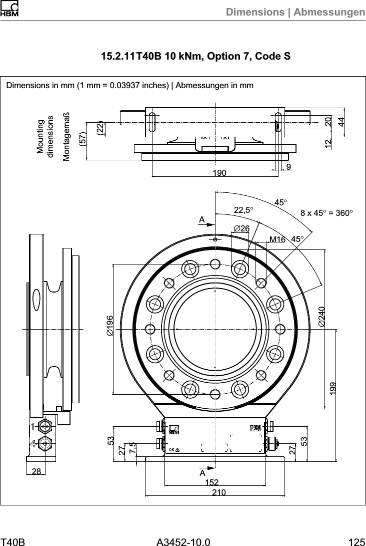 Dimensions | AbmessungenT40B A3452-10.0 12515.2.11T40B 10kNm, Option 7, Code S(22)(57)&empty;19628190 912442027532753210152199&empty;26M1622,5&deg;45&deg;8 x 45&deg; = 360&deg;45&deg;&empty;2407,5AAMountingdimensionsDimensions in mm (1 mm = 0.03937 inches) | Abmessungen in mmMontagema&szlig;