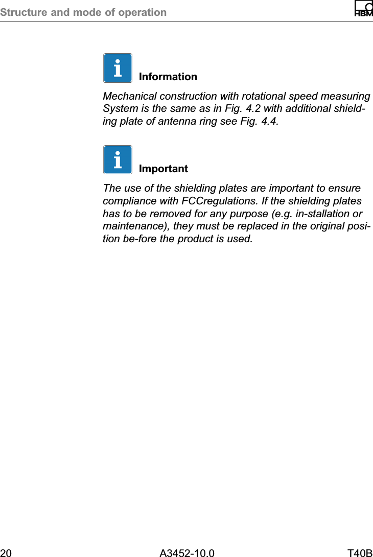 Structure and mode of operation20 A3452-10.0 T40BInformationMechanical construction with rotational speed measuringSystem is the same as in Fig. 4.2 with additional shielding plate of antenna ring see Fig. 4.4.ImportantThe use of the shielding plates are important to ensurecompliance with FCCregulations. If the shielding plateshas to be removed for any purpose (e.g. in-stallation ormaintenance), they must be replaced in the original position be-fore the product is used.