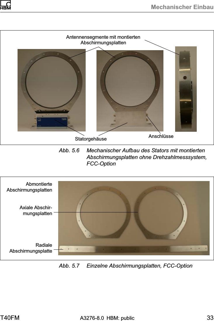 Mechanischer EinbauT40FM A3276-8.0 HBM: public 33StatorgehäuseAntennensegmente mit montiertenAbschirmungsplattenAnschlüsseAbb. 5.6 Mechanischer Aufbau des Stators mit montiertenAbschirmungsplatten ohne Drehzahlmesssystem,FCC-OptionAbmontierteAbschirmungsplattenAxiale AbschirmungsplattenRadialeAbschirmungsplatteAbb. 5.7 Einzelne Abschirmungsplatten, FCC-Option