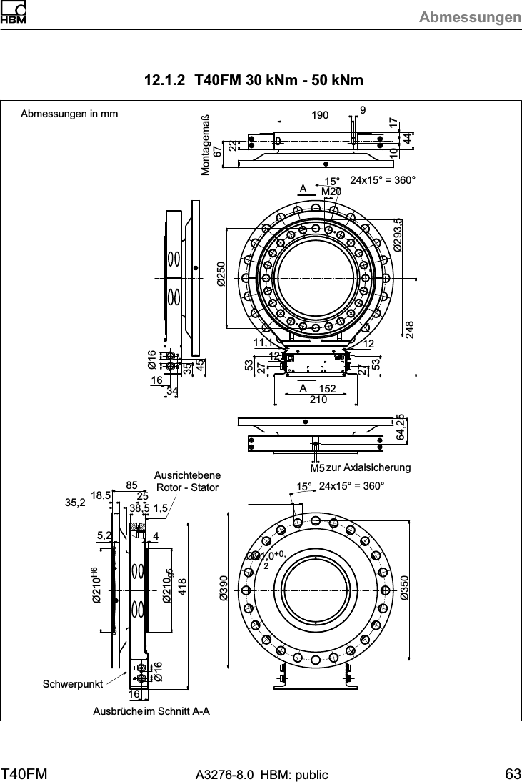 AbmessungenT40FM A3276-8.0 HBM: public 6312.1.2 T40FM 30 kNm - 50 kNmAA22Montagemaß67Ø25016 34Ø163545zur Axialsicherung64,25190 910 1744210152275312275311,1248Ø293,524x15° = 360°15°M2012Schwerpunkt35,224x15° = 360°15°16Ø165,2 441838,52518,5 851,5AusrichtebeneRotor - StatorØ210g5Ø210H6Ø21,0+0,2Ø390Ø350Ausbrücheim Schnitt A-AAbmessungen in mmM5