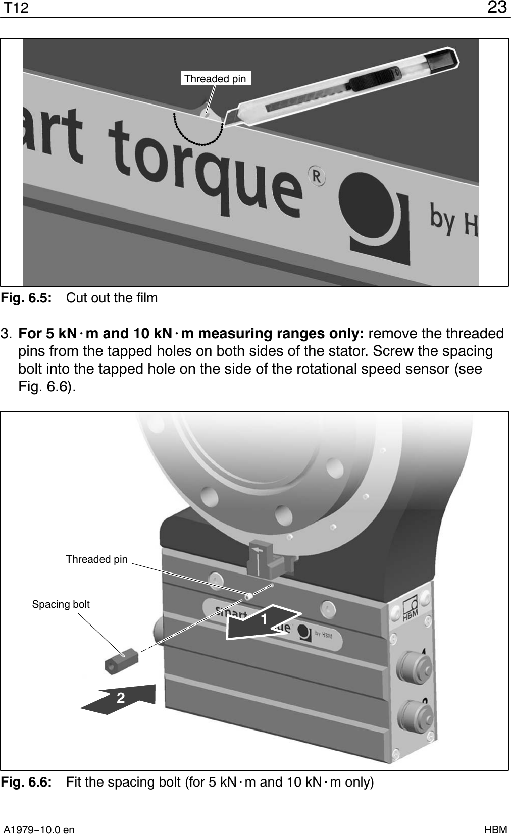 23T12A1979−10.0 en HBMThreaded pinFig. 6.5: Cut out the film3. For 5 kN@m and 10 kN@m measuring ranges only: remove the threadedpins from the tapped holes on both sides of the stator. Screw the spacingbolt into the tapped hole on the side of the rotational speed sensor (seeFig. 6.6).Spacing boltThreaded pin12Fig. 6.6: Fit the spacing bolt (for 5 kN@m and 10 kN@m only)