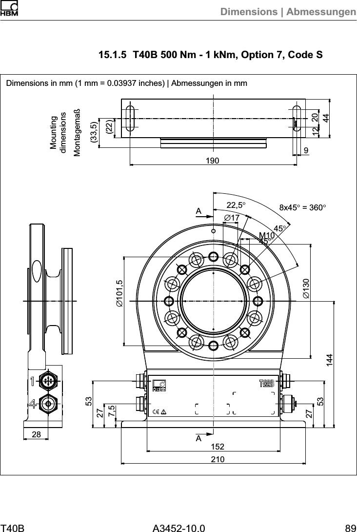 Dimensions | AbmessungenT40B A3452-10.0 8915.1.5 T40B 500Nm - 1kNm, Option 7, Code SAA(22)Montagemaß(33,5)∅101,5190920442821015227532753144∅13022,5°45°8x45° = 360°45°∅17M107,512MountingdimensionsDimensions in mm (1 mm = 0.03937 inches) | Abmessungen in mm