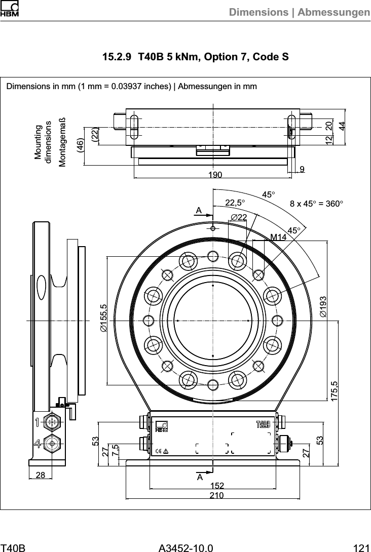 Dimensions | AbmessungenT40B A3452-10.0 12115.2.9 T40B 5kNm, Option 7, Code S28∅155,521015227532753175,5∅193∅22M1422,5°45°8 x 45° = 360°45°7,5AA(22)(46)190 912 2044MontagemaßMountingdimensionsDimensions in mm (1 mm = 0.03937 inches) | Abmessungen in mm