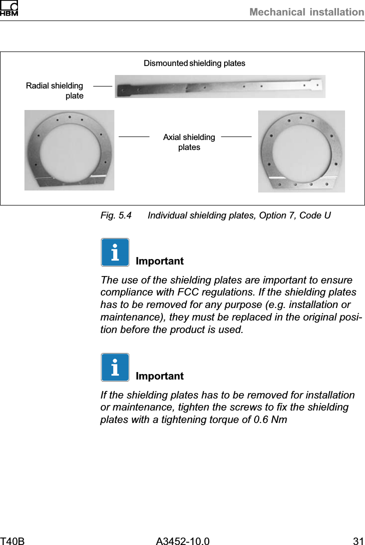 Mechanical installationT40B A3452-10.0 31Dismounted shielding platesAxial shieldingplatesRadial shieldingplateFig. 5.4 Individual shielding plates, Option 7, Code UImportantThe use of the shielding plates are important to ensurecompliance with FCC regulations. If the shielding plateshas to be removed for any purpose (e.g. installation ormaintenance), they must be replaced in the original position before the product is used.ImportantIf the shielding plates has to be removed for installationor maintenance, tighten the screws to fix the shieldingplates with a tightening torque of 0.6 Nm