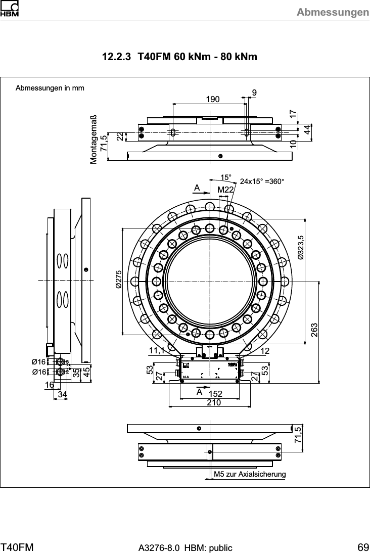 AbmessungenT40FM A3276-8.0 HBM: public 6912.2.3 T40FM 60 kNm - 80 kNmAA71,52271,516343545190 9104417210152275312275311,126324x15° =360°15°M22Ø323,5Ø16Ø16MontagemaßM5 zur AxialsicherungØ275Abmessungen in mm