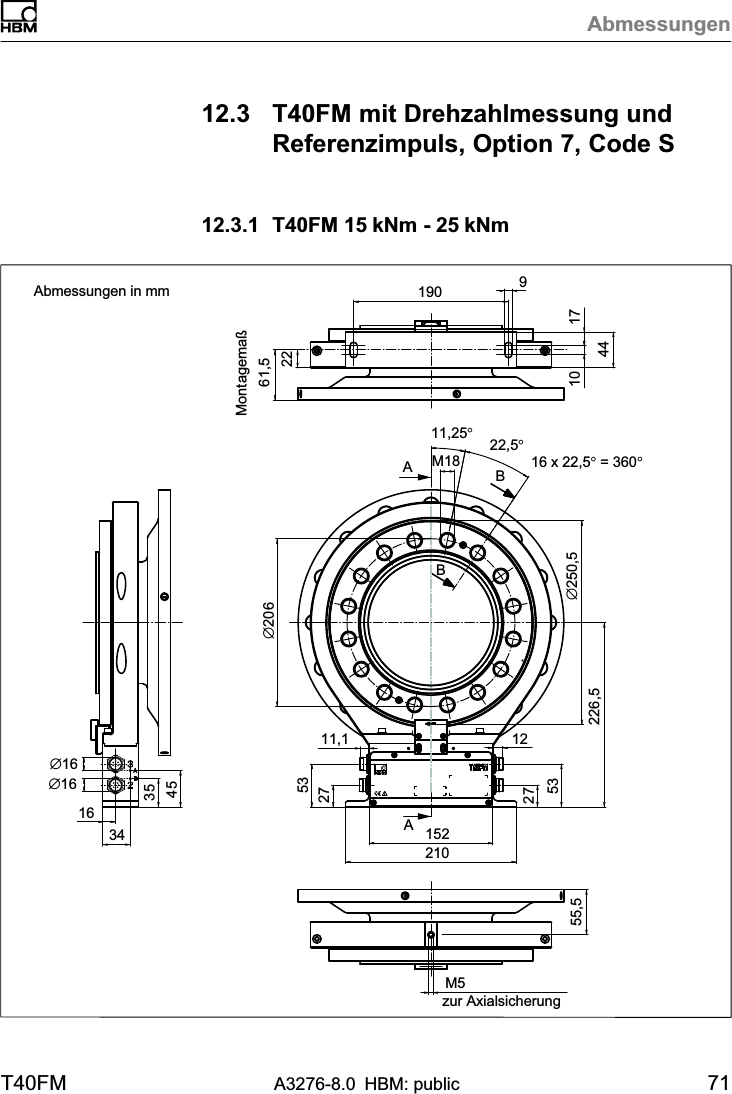 AbmessungenT40FM A3276-8.0 HBM: public 7112.3 T40FM mit Drehzahlmessung undReferenzimpuls, Option 7, Code S12.3.1 T40FM 15 kNm - 25 kNmAABB16 x 22,5° = 360°22,5°22Montagemaß61,5∅2069171044163435451902101522753275311,1 12226,5∅250,511,25°M18∅16zur AxialsicherungM555,5∅16Abmessungen in mm