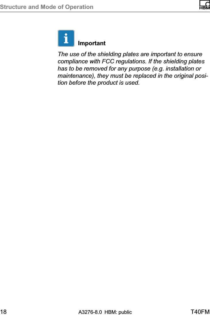 Structure and Mode of Operation18 A3276-8.0 HBM: public T40FMImportantThe use of the shielding plates are important to ensurecompliance with FCC regulations. If the shielding plateshas to be removed for any purpose (e.g. installation ormaintenance), they must be replaced in the original position before the product is used.