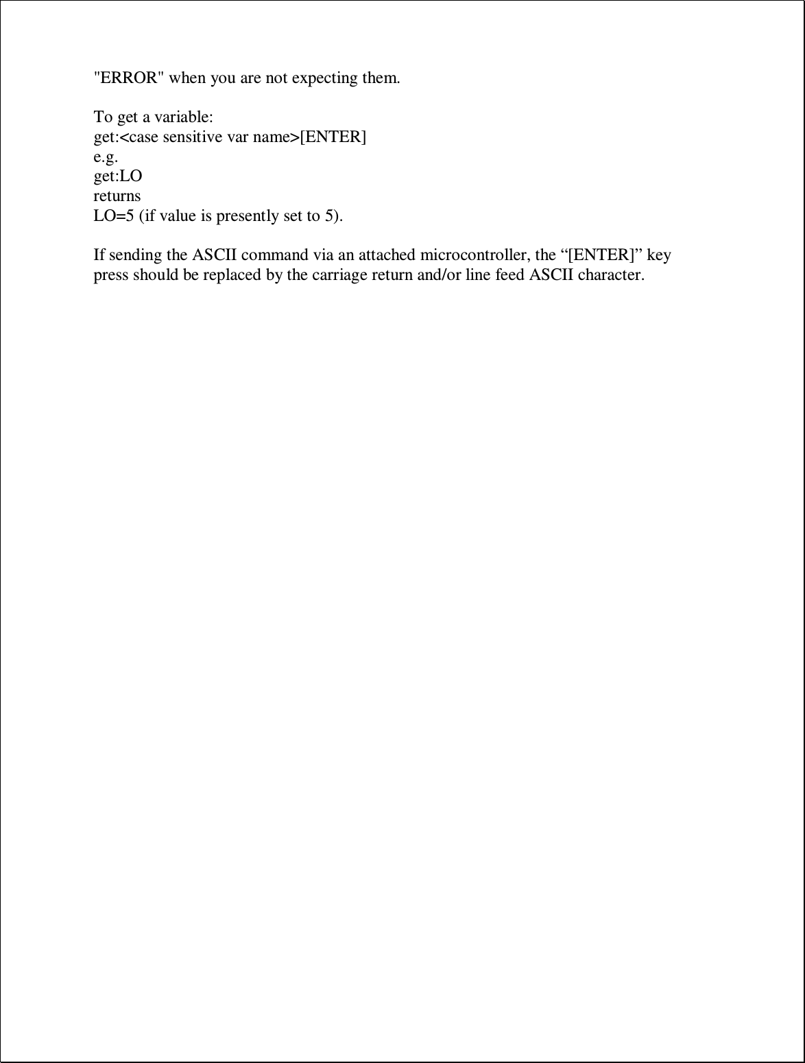 &quot;ERROR&quot; when you are not expecting them.   To get a variable:  get:&lt;case sensitive var name&gt;[ENTER]  e.g.  get:LO  returns  LO=5 (if value is presently set to 5).  If sending the ASCII command via an attached microcontroller, the “[ENTER]” key press should be replaced by the carriage return and/or line feed ASCII character.