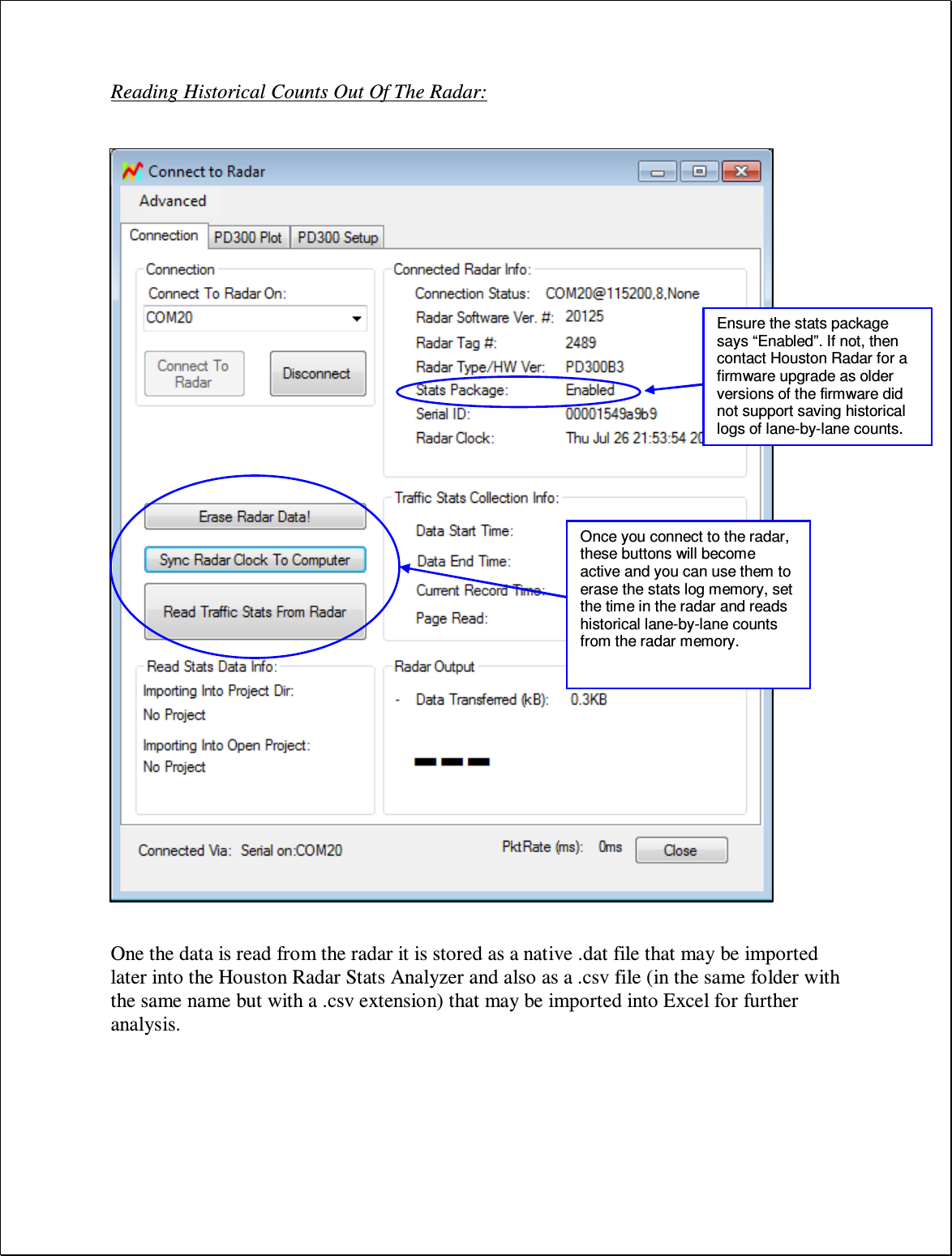 Reading Historical Counts Out Of The Radar:                                     One the data is read from the radar it is stored as a native .dat file that may be imported later into the Houston Radar Stats Analyzer and also as a .csv file (in the same folder with the same name but with a .csv extension) that may be imported into Excel for further analysis.  Once you connect to the radar, these buttons will become active and you can use them to erase the stats log memory, set the time in the radar and reads historical lane-by-lane counts from the radar memory.  Ensure the stats package says “Enabled”. If not, then contact Houston Radar for a firmware upgrade as older versions of the firmware did not support saving historical logs of lane-by-lane counts. 