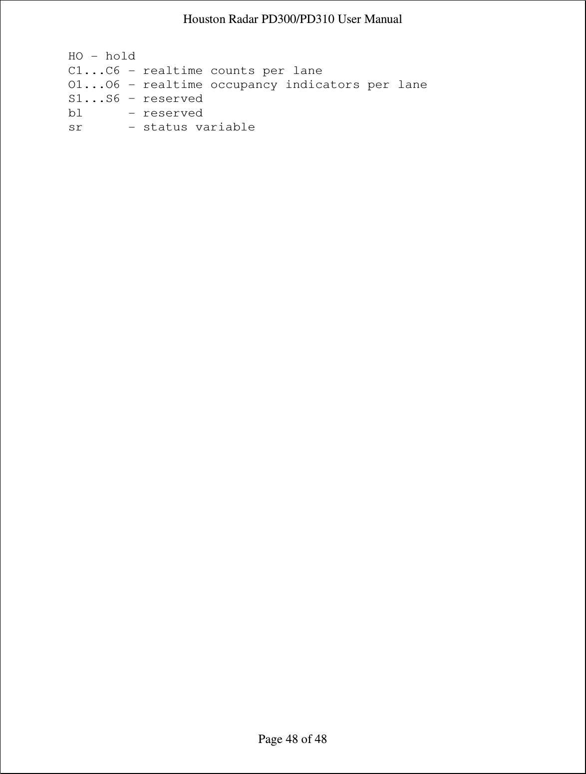 Houston Radar PD300/PD310 User Manual  Page 48 of 48 HO - hold C1...C6 - realtime counts per lane O1...O6 - realtime occupancy indicators per lane S1...S6 – reserved bl      - reserved sr      - status variable 