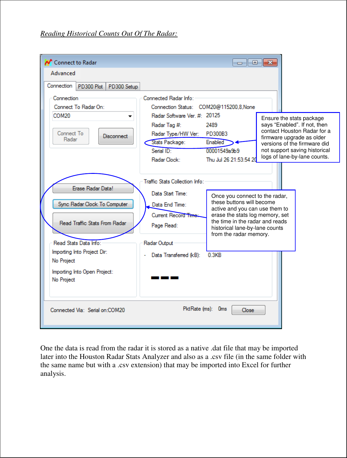 Reading Historical Counts Out Of The Radar:                                     One the data is read from the radar it is stored as a native .dat file that may be imported later into the Houston Radar Stats Analyzer and also as a .csv file (in the same folder with the same name but with a .csv extension) that may be imported into Excel for further analysis.  Once you connect to the radar, these buttons will become active and you can use them to erase the stats log memory, set the time in the radar and reads historical lane-by-lane counts from the radar memory.  Ensure the stats package says “Enabled”. If not, then contact Houston Radar for a firmware upgrade as older versions of the firmware did not support saving historical logs of lane-by-lane counts.  