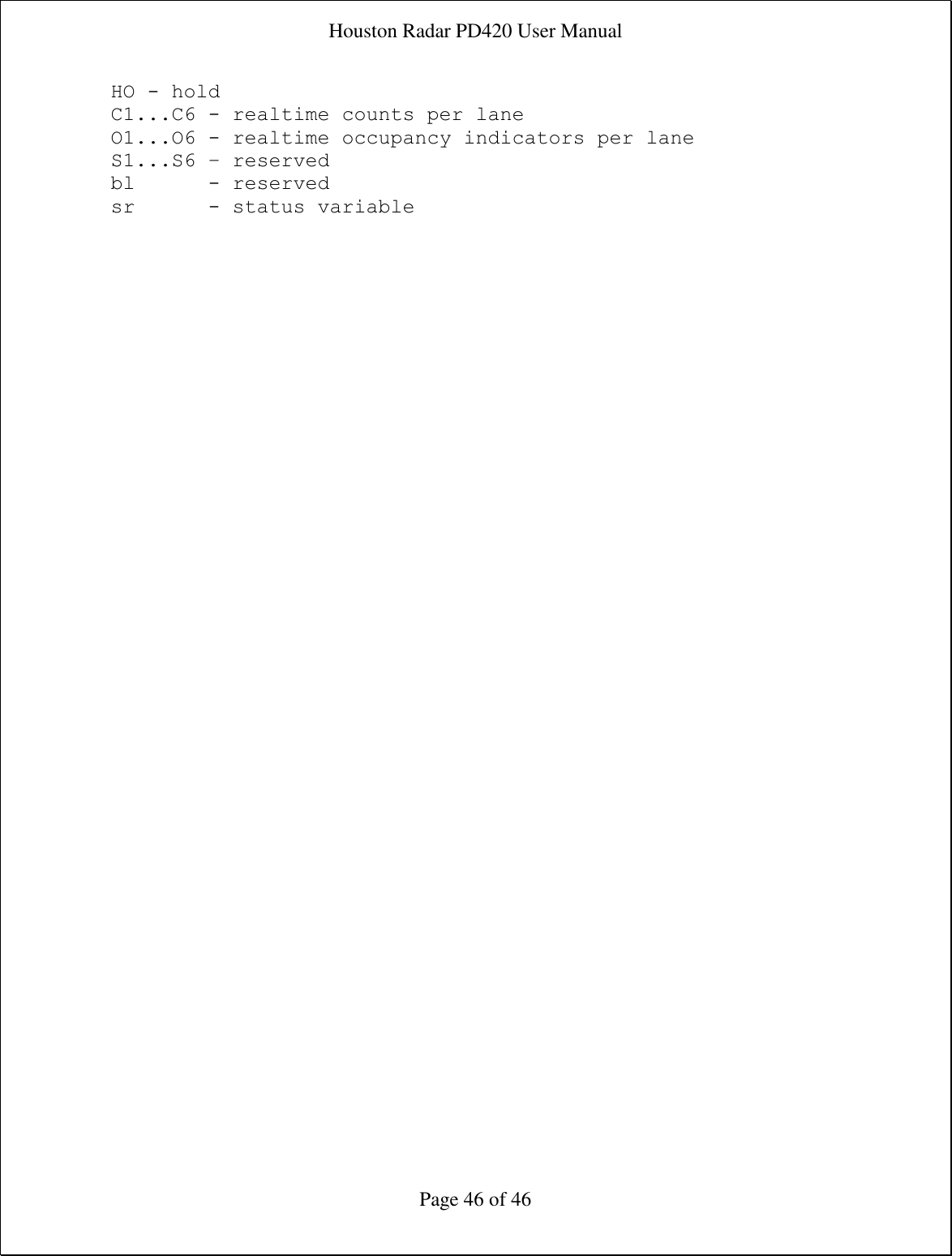 Houston Radar PD420 User Manual  Page 46 of 46 HO - hold C1...C6 - realtime counts per lane O1...O6 - realtime occupancy indicators per lane S1...S6 – reserved bl      - reserved sr      - status variable 