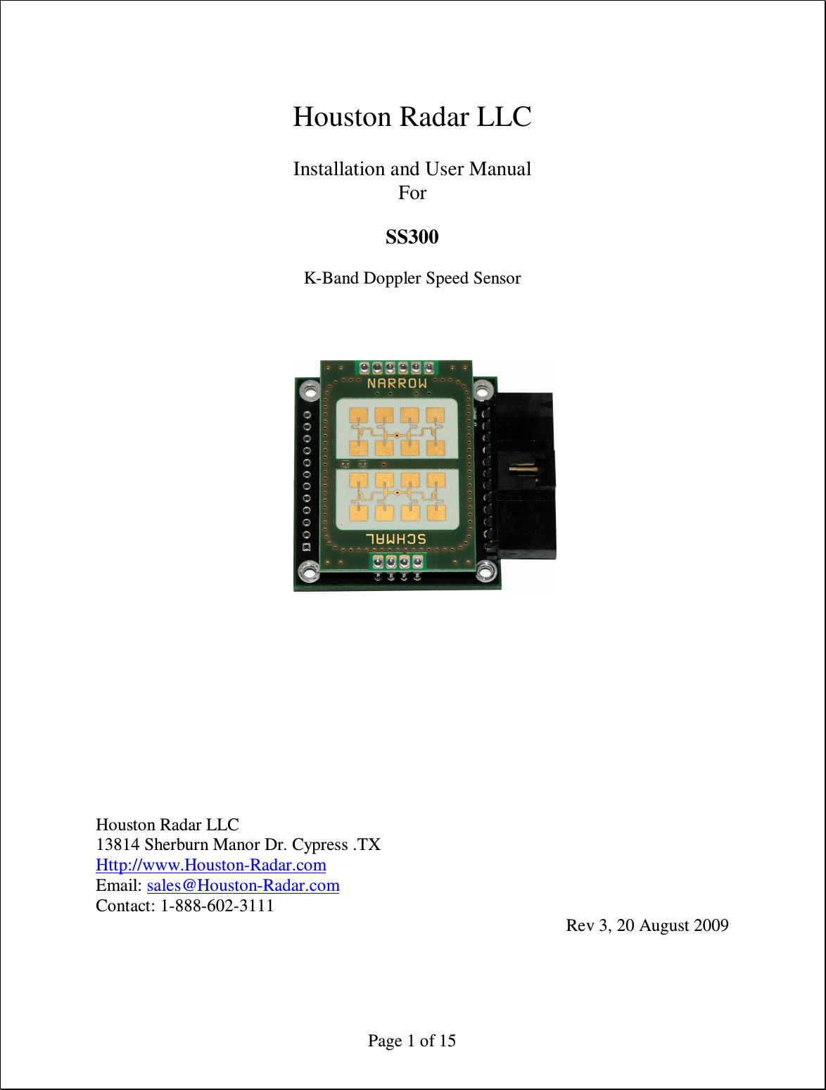  Page 1 of 15  Houston Radar LLC  Installation and User Manual For  SS300  K-Band Doppler Speed Sensor                           Houston Radar LLC 13814 Sherburn Manor Dr. Cypress .TX Http://www.Houston-Radar.com Email: sales@Houston-Radar.com Contact: 1-888-602-3111 Rev 3, 20 August 2009    