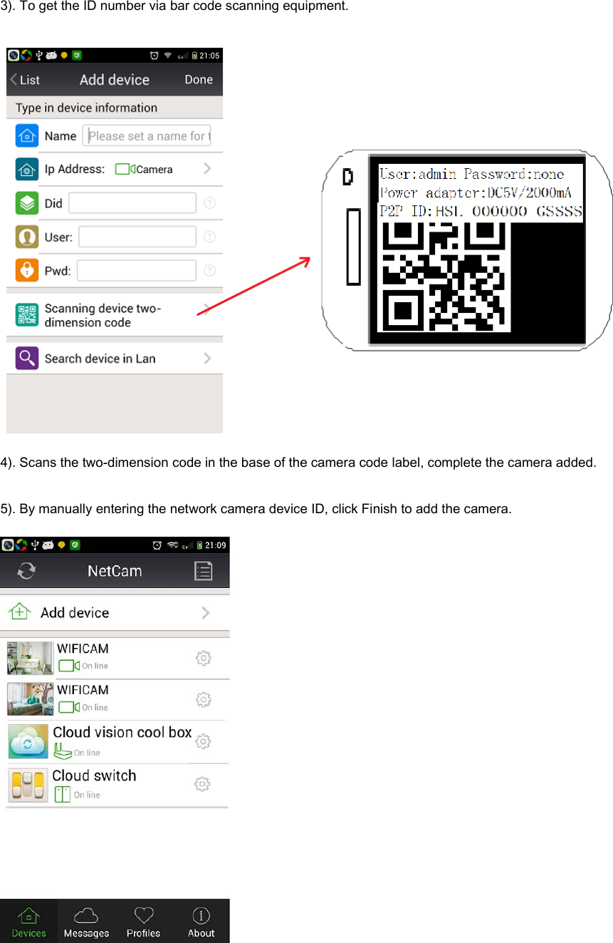 3). To get the ID number via bar code scanning equipment. 4). Scans the two-dimension code in the base of the camera code label, complete the camera added. 5). By manually entering the network camera device ID, click Finish to add the camera.   