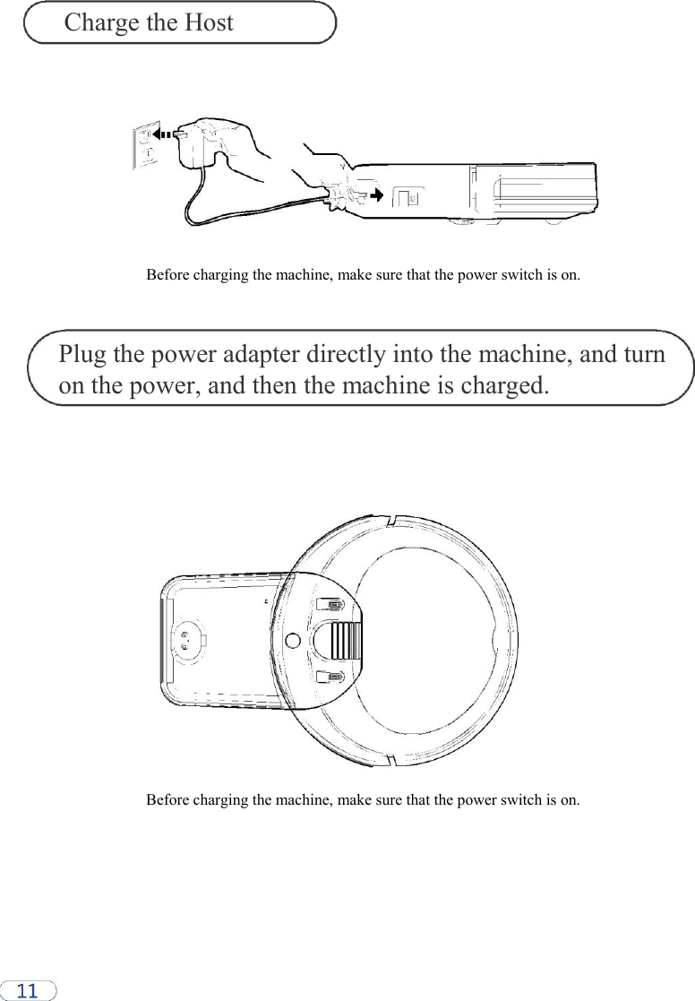 Charge the Host             Before charging the machine, make sure that the power switch is on.   Plug the power adapter directly into the machine, and turn on the power, and then the machine is charged.                     Before charging the machine, make sure that the power switch is on. 