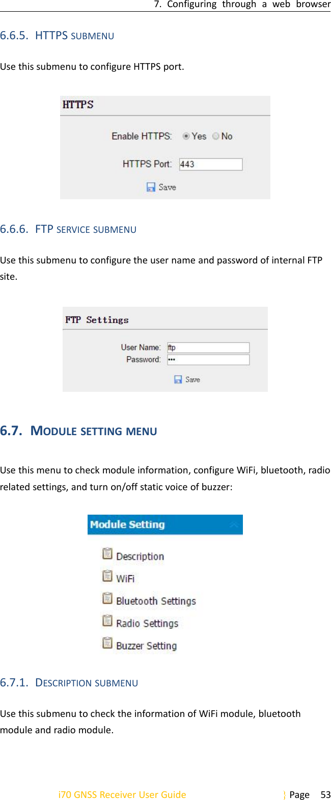 7. Configuring through a web browseri70 GNSS Receiver User Guide Page 536.6.5. HTTPS SUBMENUUse this submenu to configure HTTPS port.6.6.6. FTP SERVICE SUBMENUUse this submenu to configure the user name and password of internal FTPsite.6.7. MODULE SETTING MENUUse this menu to check module information, configure WiFi, bluetooth, radiorelated settings, and turn on/off static voice of buzzer:6.7.1. DESCRIPTION SUBMENUUse this submenu to check the information of WiFi module, bluetoothmodule and radio module.