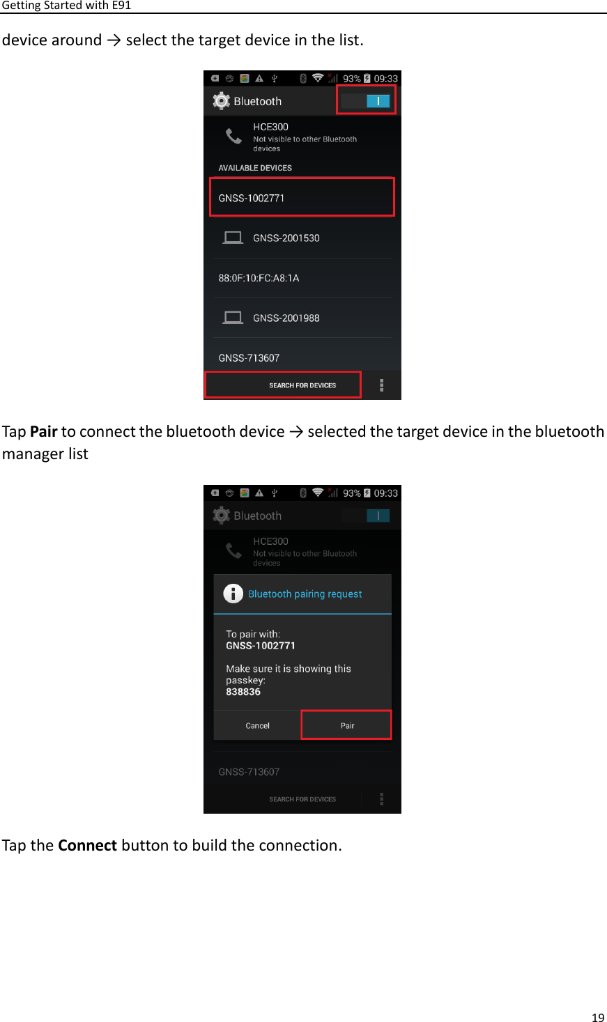 Getting Started with E91 19  device around → select the target device in the list.  Tap Pair to connect the bluetooth device → selected the target device in the bluetooth manager list  Tap the Connect button to build the connection.   