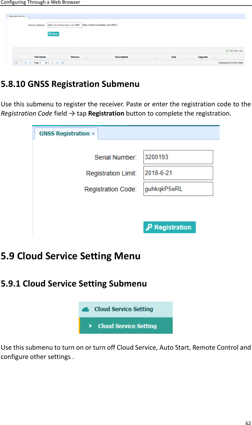 Configuring Through a Web Browser 62   5.8.10 GNSS Registration Submenu Use this submenu to register the receiver. Paste or enter the registration code to the Registration Code field → tap Registration button to complete the registration.    5.9 Cloud Service Setting Menu 5.9.1 Cloud Service Setting Submenu  Use this submenu to turn on or turn off Cloud Service, Auto Start, Remote Control and configure other settings . 