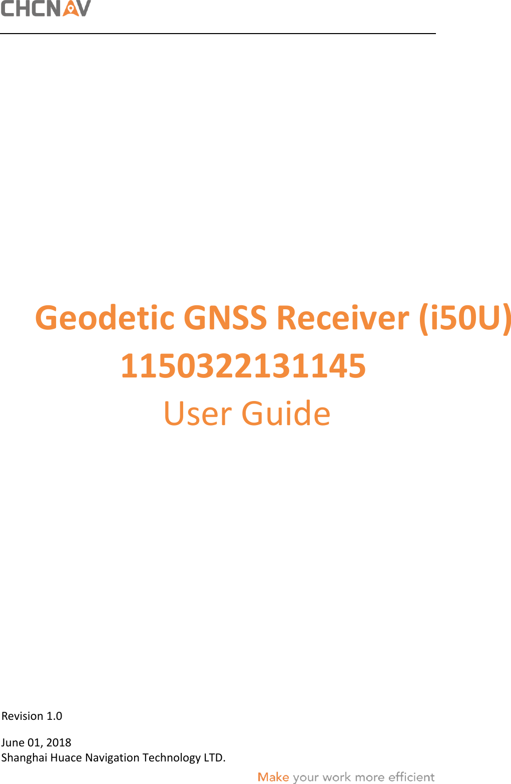       Geodetic GNSS Receiver (i50U)          1150322131145               User Guide      Revision 1.0 June 01, 2018Shanghai Huace Navigation Technology LTD. 