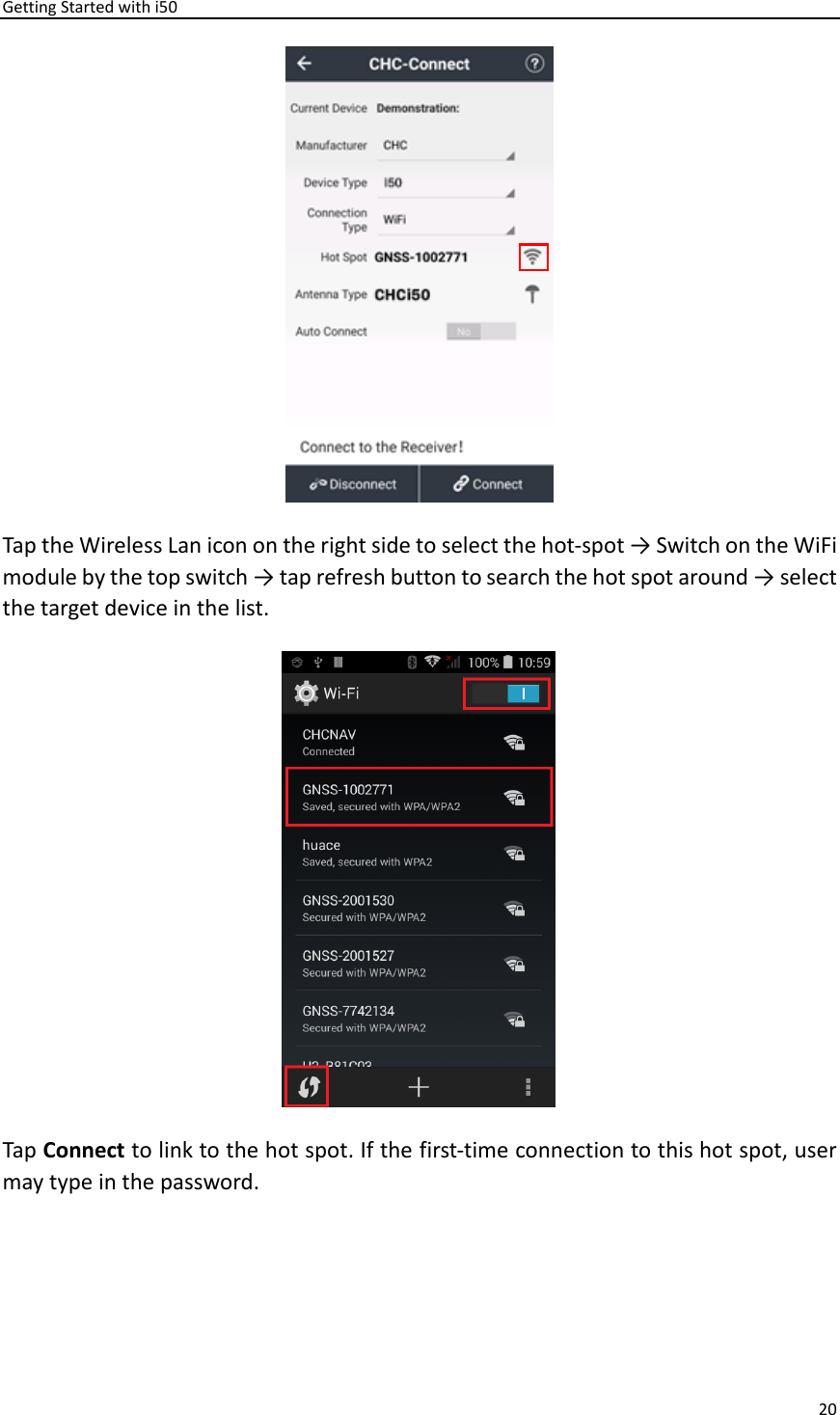 Getting Started with i50 20   Tap the Wireless Lan icon on the right side to select the hot-spot → Switch on the WiFi module by the top switch → tap refresh button to search the hot spot around → select the target device in the list.    Tap Connect to link to the hot spot. If the first-time connection to this hot spot, user may type in the password. 