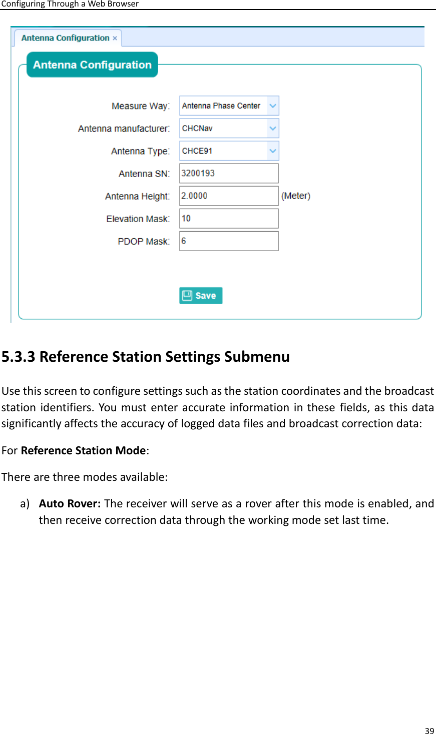 Configuring Through a Web Browser 39   5.3.3 Reference Station Settings Submenu Use this screen to configure settings such as the station coordinates and the broadcast station identifiers. You must enter accurate information in these  fields, as this data significantly affects the accuracy of logged data files and broadcast correction data:   For Reference Station Mode: There are three modes available:   a) Auto Rover: The receiver will serve as a rover after this mode is enabled, and then receive correction data through the working mode set last time. 
