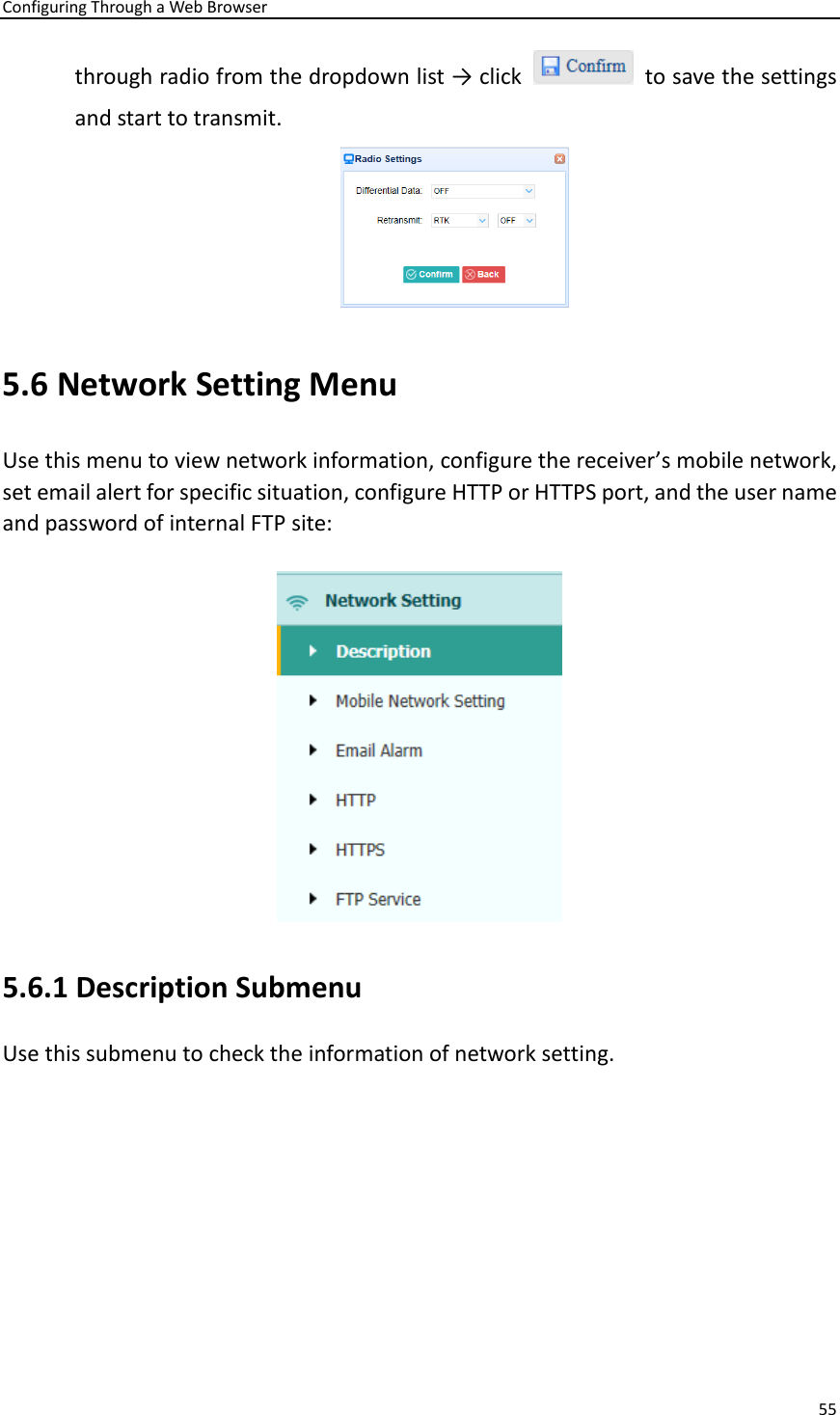 Configuring Through a Web Browser 55  through radio from the dropdown list → click    to save the settings and start to transmit.  5.6 Network Setting Menu Use this menu to view network information, configure the receiver’s mobile network, set email alert for specific situation, configure HTTP or HTTPS port, and the user name and password of internal FTP site:  5.6.1 Description Submenu   Use this submenu to check the information of network setting.   